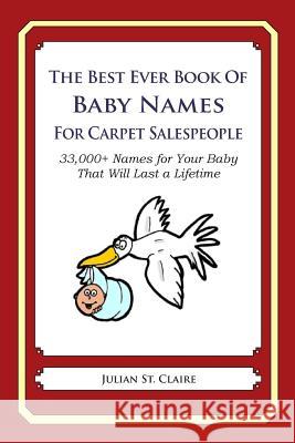 The Best Ever Book of Baby Names for Carpet Salespeople: 33,000+ Names for Your Baby That Will Last a Lifetime Julian S 9781503043466 Createspace - książka