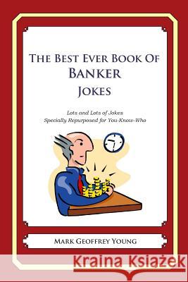 The Best Ever Book of Banker Jokes: Lots and Lots of Jokes Specially Repurposed for You-Know-Who Mark Geoffrey Young 9781468079845 Createspace - książka