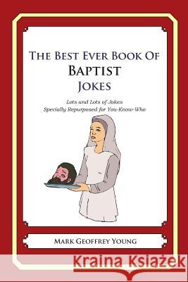 The Best Ever Book of Baptist Jokes: Lots and Lots of Jokes Specially Repurposed for You-Know-Who Mark Geoffrey Young 9781468124293 Createspace - książka