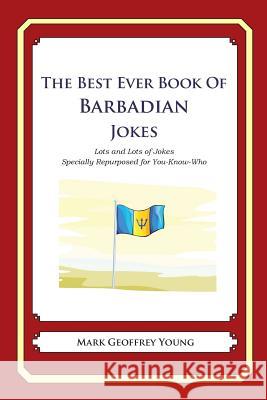 The Best Ever Book of Barbadian Jokes: Lots and Lots of Jokes Specially Repurposed for You-Know-Who Mark Geoffrey Young 9781478349068 Createspace - książka
