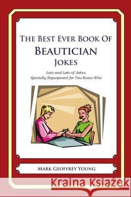 The Best Ever Book of Beautician Jokes: Lots and Lots of Jokes Specially Repurposed for You-Know-Who Mark Geoffrey Young 9781477515969 Createspace - książka