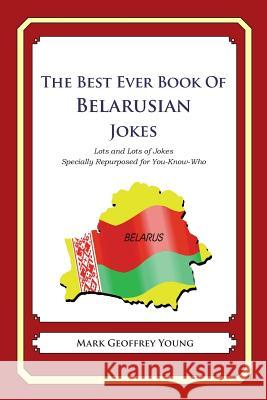 The Best Ever Book of Belarusian Jokes: Lots and Lots of Jokes Specially Repurposed for You-Know-Who Mark Geoffrey Young 9781480010062 Createspace - książka