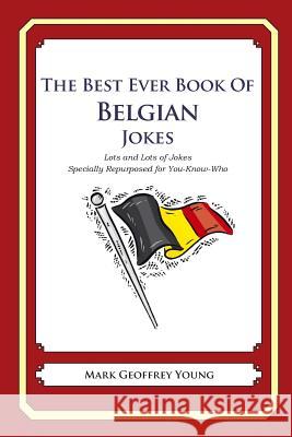 The Best Ever Book of Belgian Jokes: Lots and Lots of Jokes Specially Repurposed for You-Know-Who Mark Geoffrey Young 9781469917047 Createspace - książka