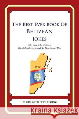 The Best Ever Book of Belizean Jokes: Lots and Lots of Jokes Specially Repurposed for You-Know-Who Mark Geoffrey Young 9781478349099 Createspace - książka