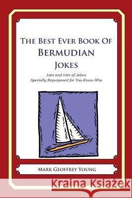 The Best Ever Book of Bermudian Jokes: Lots and Lots of Jokes Specially Repurposed for You-Know-Who Mark Geoffrey Young 9781478349112 Createspace - książka