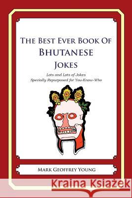 The Best Ever Book of Bhutanese Jokes: Lots and Lots of Jokes Specially Repurposed for You-Know-Who Mark Geoffrey Young 9781478349129 Createspace - książka