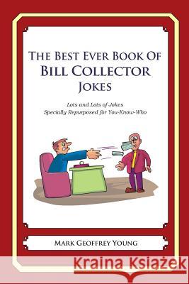 The Best Ever Book of Bill Collector Jokes: Lots and Lots of Jokes Specially Repurposed for You-Know-Who Mark Geoffrey Young 9781477515938 Createspace - książka