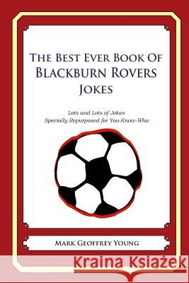 The Best Ever Book of Blackburn Rovers Jokes: Lots and Lots of Jokes Specially Repurposed for You-Know-Who Mark Geoffrey Young 9781490910741 Createspace - książka