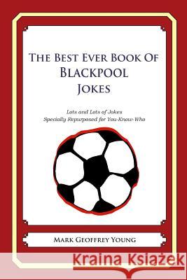 The Best Ever Book of Blackpool Jokes: Lots and Lots of Jokes Specially Repurposed for You-Know-Who Mark Geoffrey Young 9781490585260 Createspace - książka