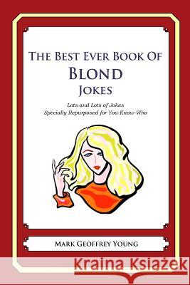 The Best Ever Book of Blond Jokes: Lots and Lots of Jokes Specially Repurposed for You-Know-Who Mark Geoffrey Young 9781478264453 Createspace - książka