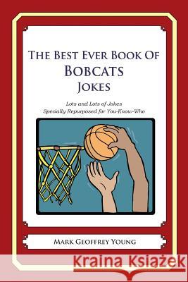 The Best Ever Book of Bobcats Jokes: Lots and Lots of Jokes Specially Repurposed for You-Know-Who Mark Geoffrey Young 9781478368861 Createspace - książka