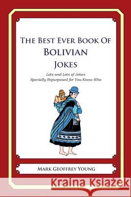 The Best Ever Book of Bolivian Jokes: Lots and Lots of Jokes Specially Repurposed for You-Know-Who Mark Geoffrey Young 9781478349136 Createspace - książka
