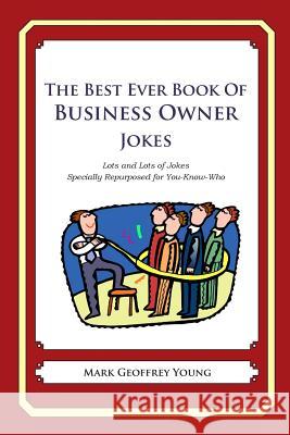 The Best Ever Book of Business Owner Jokes: Lots and Lots of Jokes Specially Repurposed for You-Know-Who Mark Geoffrey Young 9781468080223 Createspace - książka