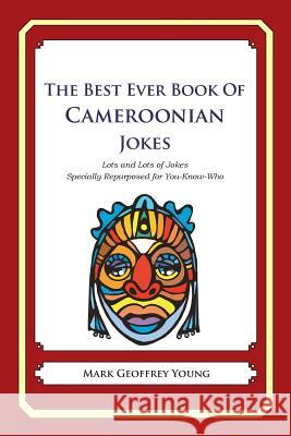 The Best Ever Book of Cameroonian Jokes: Lots and Lots of Jokes Specially Repurposed for You-Know-Who Mark Geoffrey Young 9781478349235 Createspace - książka