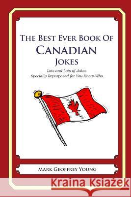 The Best Ever Book of Canadian Jokes: Lots and Lots of Jokes Specially Repurposed for You-Know-Who Mark Geoffrey Young 9781469917870 Createspace - książka