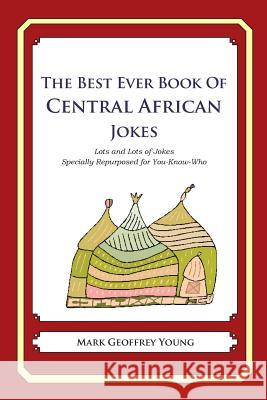 The Best Ever Book of Central African Jokes: Lots and Lots of Jokes Specially Repurposed for You-Know-Who Mark Geoffrey Young 9781480014299 Createspace - książka