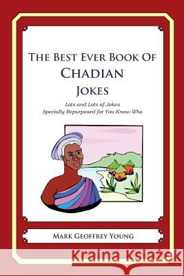 The Best Ever Book of Chadian Jokes: Lots and Lots of Jokes Specially Repurposed for You-Know-Who Mark Geoffrey Young 9781478349273 Createspace - książka