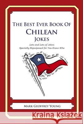 The Best Ever Book of Chilean Jokes: Lots of Jokes Specially Repurposed for You-Know-Who Mark Geoffrey Young 9781469917801 Createspace - książka