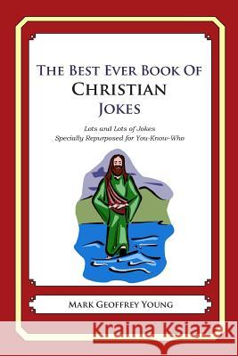 The Best Ever Book of Christian Jokes: Lots and Lots of Jokes Specially Repurposed for You-Know-Who Mark Geoffrey Young 9781468124477 Createspace - książka