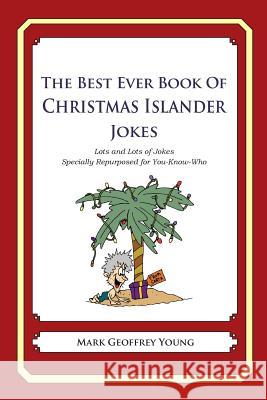 The Best Ever Book of Christmas Islander Jokes: Lots and Lots of Jokes Specially Repurposed for You-Know-Who Mark Geoffrey Young 9781478349327 Createspace - książka