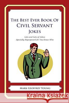 The Best Ever Book of Civil Servant Jokes: Lots and Lots of Jokes Specially Repurposed for You-Know-Who Mark Geoffrey Young 9781469919300 Createspace - książka