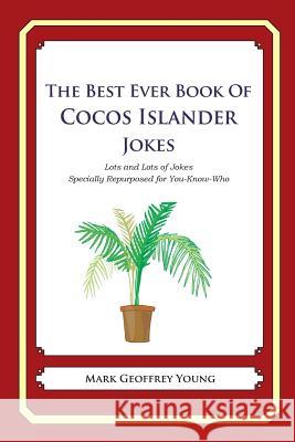 The Best Ever Book of Cocos Islander Jokes: Lots and Lots of Jokes Specially Repurposed for You-Know-Who Mark Geoffrey Young 9781478349334 Createspace - książka