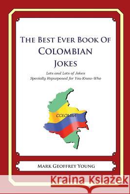 The Best Ever Book of Colombian Jokes: Lots and Lots of Jokes Specially Repurposed for You-Know-Who Mark Geoffrey Young 9781480014343 Createspace - książka