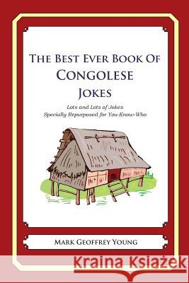 The Best Ever Book of Congolese Jokes: Lots and Lots of Jokes Specially Repurposed for You-Know-Who Mark Geoffrey Young 9781480014367 Createspace - książka