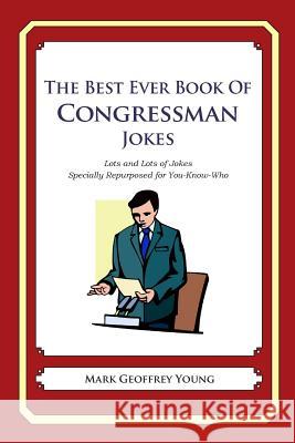 The Best Ever Book of Congressman Jokes: Lots and Lots of Jokes Specially Repurposed for You-Know-Who Mark Geoffrey Young 9781477602218 Createspace - książka