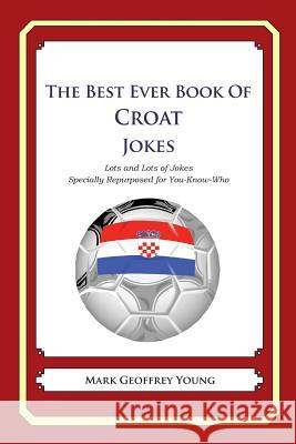 The Best Ever Book of Croat Jokes: Lots and Lots of Jokes Specially Repurposed for You-Know-Who Mark Geoffrey Young 9781480014374 Createspace - książka