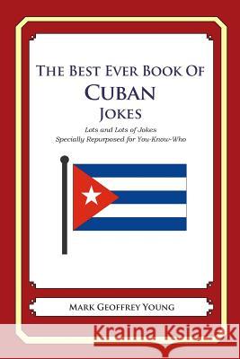The Best Ever Book of Cuban Jokes: Lots and Lots of Jokes Specially Repurposed for You-Know-Who Mark Geoffrey Young 9781469916880 Createspace - książka