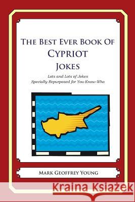 The Best Ever Book of Cypriot Jokes: Lots and Lots of Jokes Specially Repurposed for You-Know-Who Mark Geoffrey Young 9781480014381 Createspace - książka