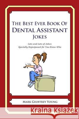 The Best Ever Book of Dental Assistant Jokes: Lots and Lots of Jokes Specially Repurposed for You-Know-Who Mark Geoffrey Young 9781477602522 Createspace - książka