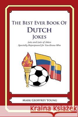 The Best Ever Book of Dutch Jokes: Lots and Lots of Jokes Specially Repurposed for You-Know-Who Mark Geoffrey Young 9781469985206 Createspace - książka