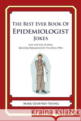 The Best Ever Book of Epidemiologist Jokes: Lots and Lots of Jokes Specially Repurposed for You-Know-Who Mark Geoffrey Young 9781475119602 Createspace - książka