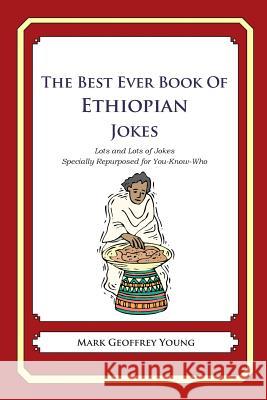 The Best Ever Book of Ethiopian Jokes: Lots and Lots of Jokes Specially Repurposed for You-Know-Who Mark Geoffrey Young 9781479357796 Createspace - książka