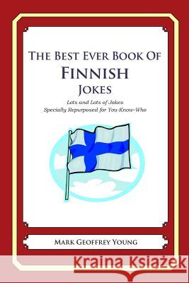 The Best Ever Book of Finnish Jokes: Lots and Lots of Jokes Specially Repurposed for You-Know-Who Mark Geoffrey Young 9781469917009 Createspace - książka