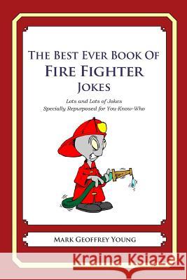 The Best Ever Book of Fire Fighter Jokes: Lots and Lots of Jokes Specially Repurposed for You-Know-Who Mark Geoffrey Young 9781477609514 Createspace - książka