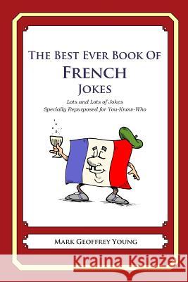 The Best Ever Book of French Jokes: Lots and Lots of Jokes Specially Repurposed for You-Know-Who Mark Geoffrey Young 9781469916156 Createspace - książka
