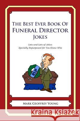 The Best Ever Book of Funeral Director Jokes: Lots and Lots of Jokes Specially Repurposed for You-Know-Who Mark Geoffrey Young 9781477609453 Createspace - książka