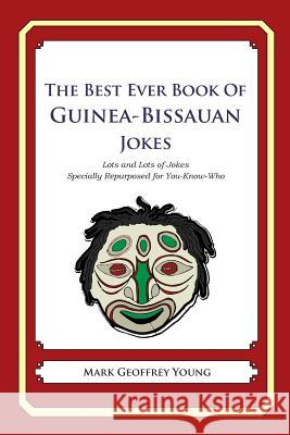 The Best Ever Book of Guinea-Bissauan Jokes: Lots and Lots of Jokes Specially Repurposed for You-Know-Who Mark Geoffrey Young 9781479358489 Createspace - książka