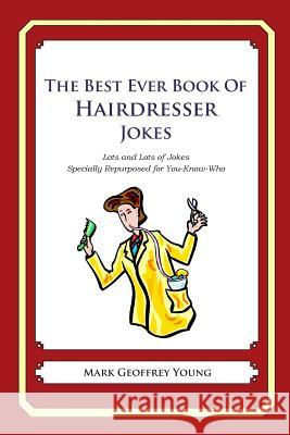 The Best Ever Book of Hairdresser Jokes: Lots and Lots of Jokes Specially Repurposed for You-Know-Who Mark Geoffrey Young 9781468080094 Createspace - książka