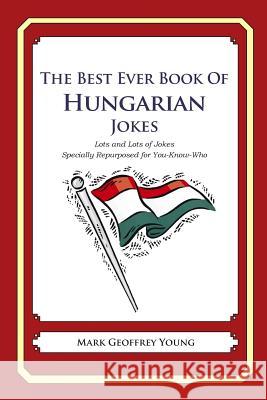 The Best Ever Book of Hungarian Jokes: Lots and Lots of Jokes Specially Repurposed for You-Know-Who Mark Geoffrey Young 9781469917092 Createspace - książka