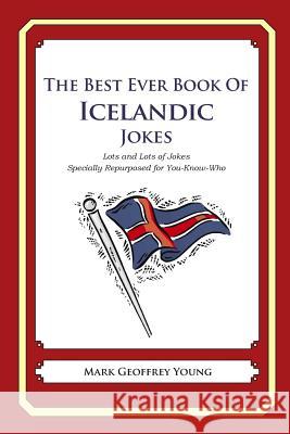 The Best Ever Book of Icelandic Jokes: Lots of Jokes Specially Repurposed for You-Know-Who Mark Geoffrey Young 9781469917771 Createspace - książka