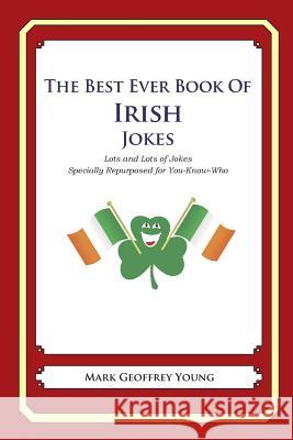 The Best Ever Book of Irish Jokes: Lots and Lots of Jokes Specially Repurposed for You-Know-Who Mark Geoffrey Young 9781469917085 Createspace - książka