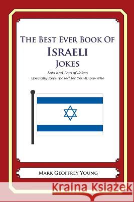 The Best Ever Book of Israeli Jokes: Lots and Lots of Jokes Specially Repurposed for You-Know-Who Mark Geoffrey Young 9781469917856 Createspace - książka