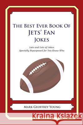 The Best Ever Book of Jets' Fan Jokes: Lots and Lots of Jokes Specially Repurposed for You-Know-Who Mark Geoffrey Young 9781468184877 Createspace - książka