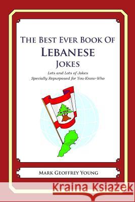 The Best Ever Book of Lebanese Jokes: Lots and Lots of Jokes Specially Repurposed for You-Know-Who Mark Geoffrey Young 9781469917955 Createspace - książka