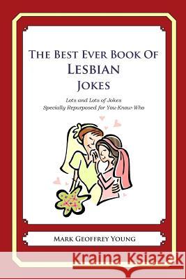 The Best Ever Book of Lesbian Jokes: Lots and Lots of Jokes Specially Repurposed for You-Know-Who Mark Geoffrey Young 9781469919119 Createspace - książka