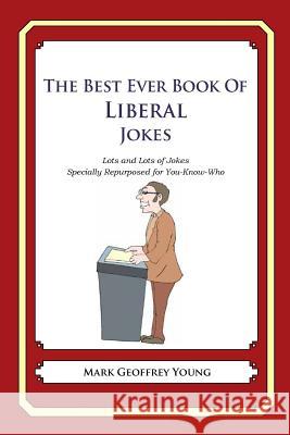 The Best Ever Book of Liberal Jokes: Lots and Lots of Jokes Specially Repurposed for You-Know-Who Mark Geoffrey Young 9781478120025 Createspace - książka